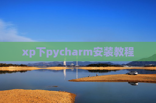xp下pycharm安装教程 xp下pycharm安装教程
